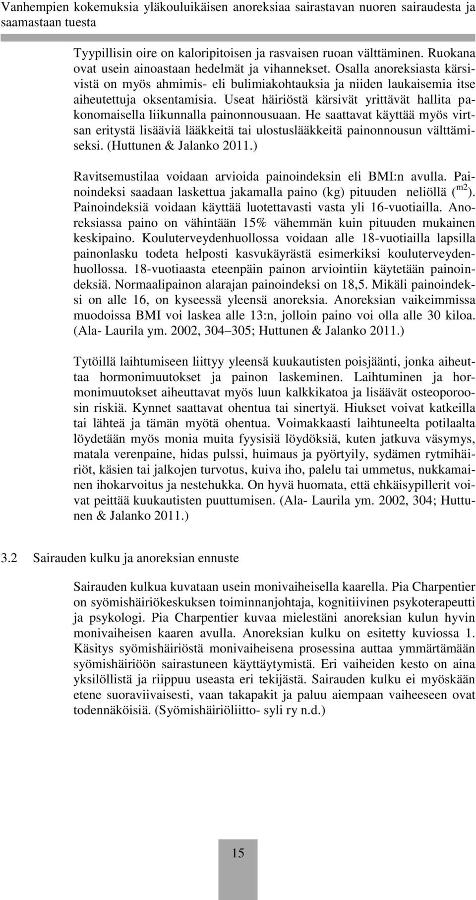 Useat häiriöstä kärsivät yrittävät hallita pakonomaisella liikunnalla painonnousuaan. He saattavat käyttää myös virtsan eritystä lisääviä lääkkeitä tai ulostuslääkkeitä painonnousun välttämiseksi.