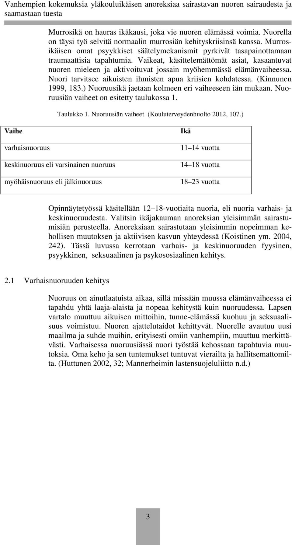 Vaikeat, käsittelemättömät asiat, kasaantuvat nuoren mieleen ja aktivoituvat jossain myöhemmässä elämänvaiheessa. Nuori tarvitsee aikuisten ihmisten apua kriisien kohdatessa. (Kinnunen 1999, 183.