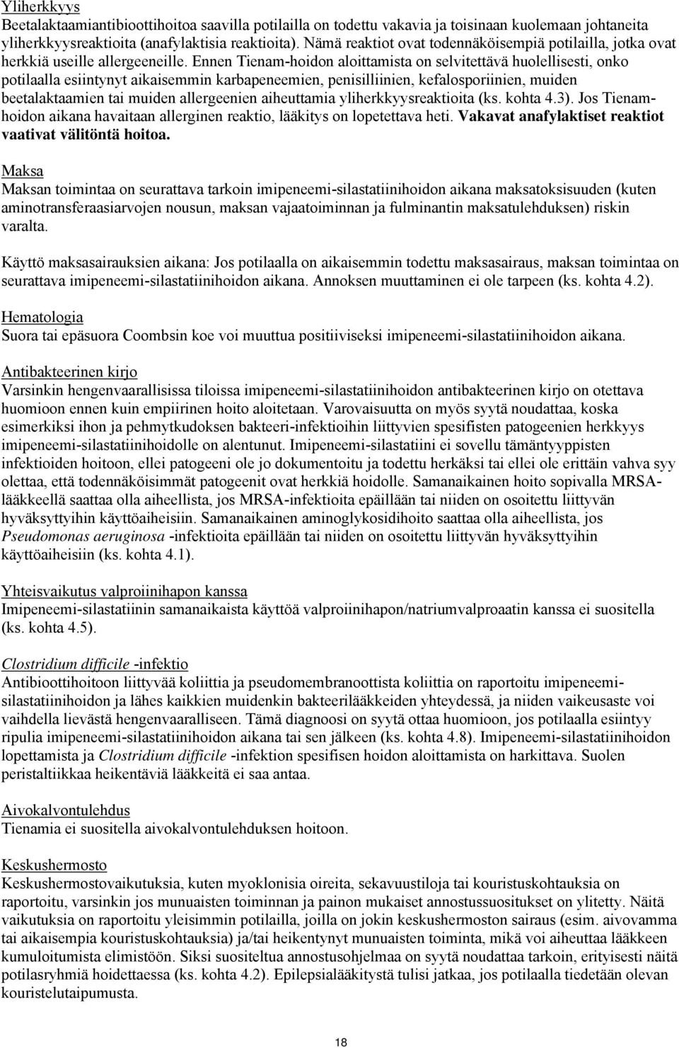 Ennen Tienam-hoidon aloittamista on selvitettävä huolellisesti, onko potilaalla esiintynyt aikaisemmin karbapeneemien, penisilliinien, kefalosporiinien, muiden beetalaktaamien tai muiden allergeenien