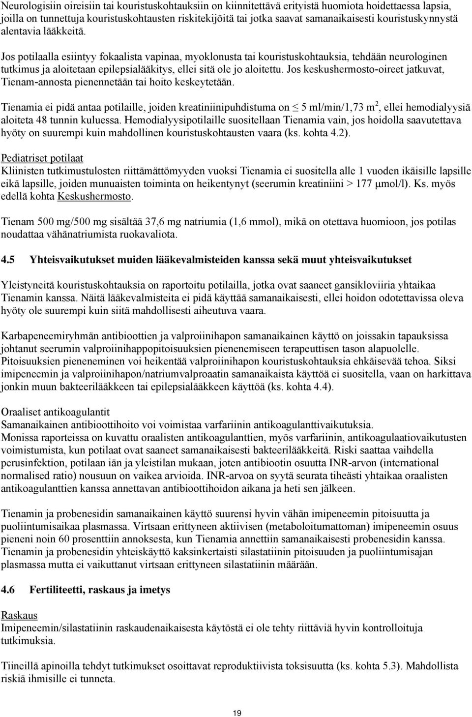 Jos potilaalla esiintyy fokaalista vapinaa, myoklonusta tai kouristuskohtauksia, tehdään neurologinen tutkimus ja aloitetaan epilepsialääkitys, ellei sitä ole jo aloitettu.