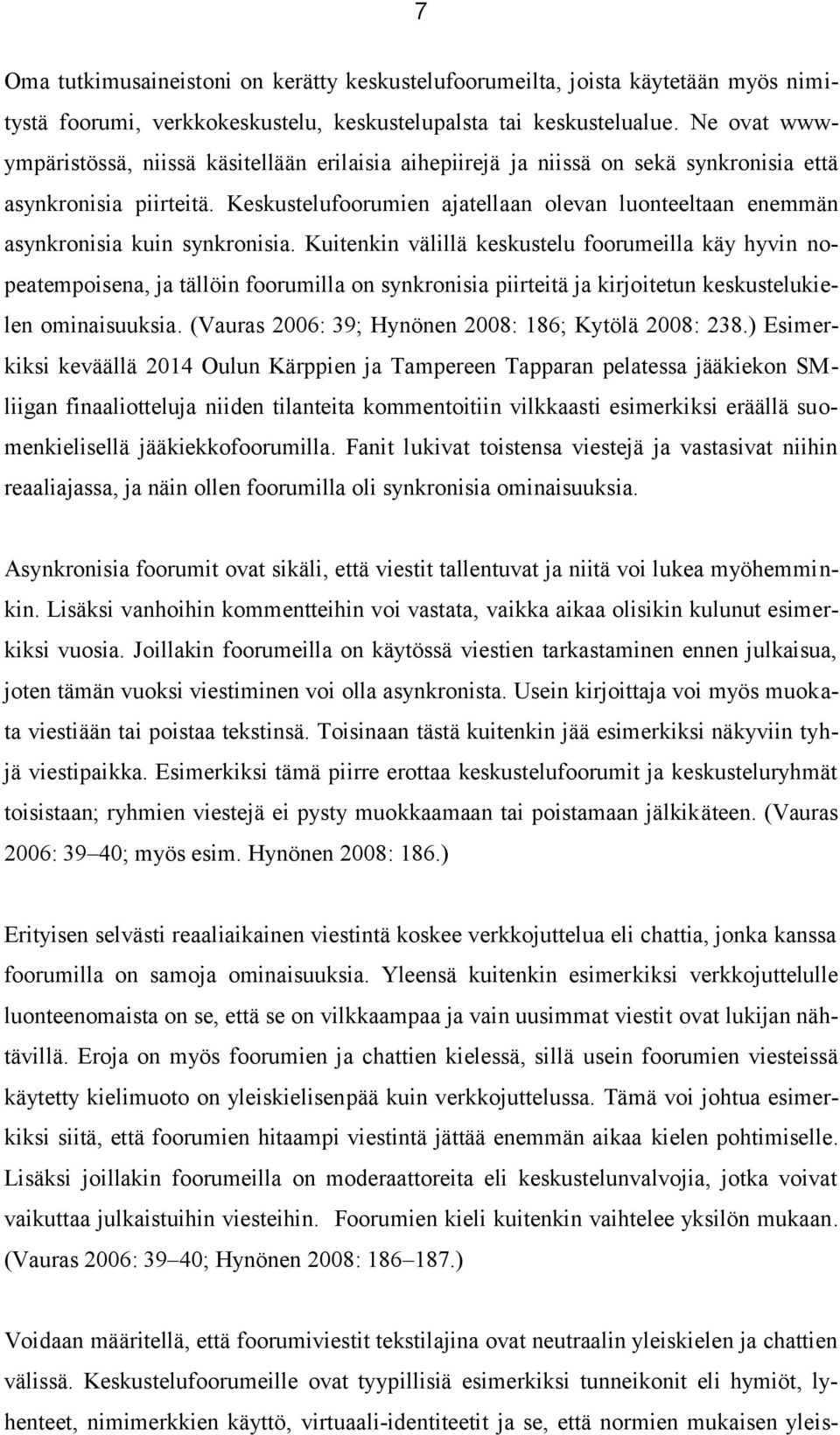 Keskustelufoorumien ajatellaan olevan luonteeltaan enemmän asynkronisia kuin synkronisia.