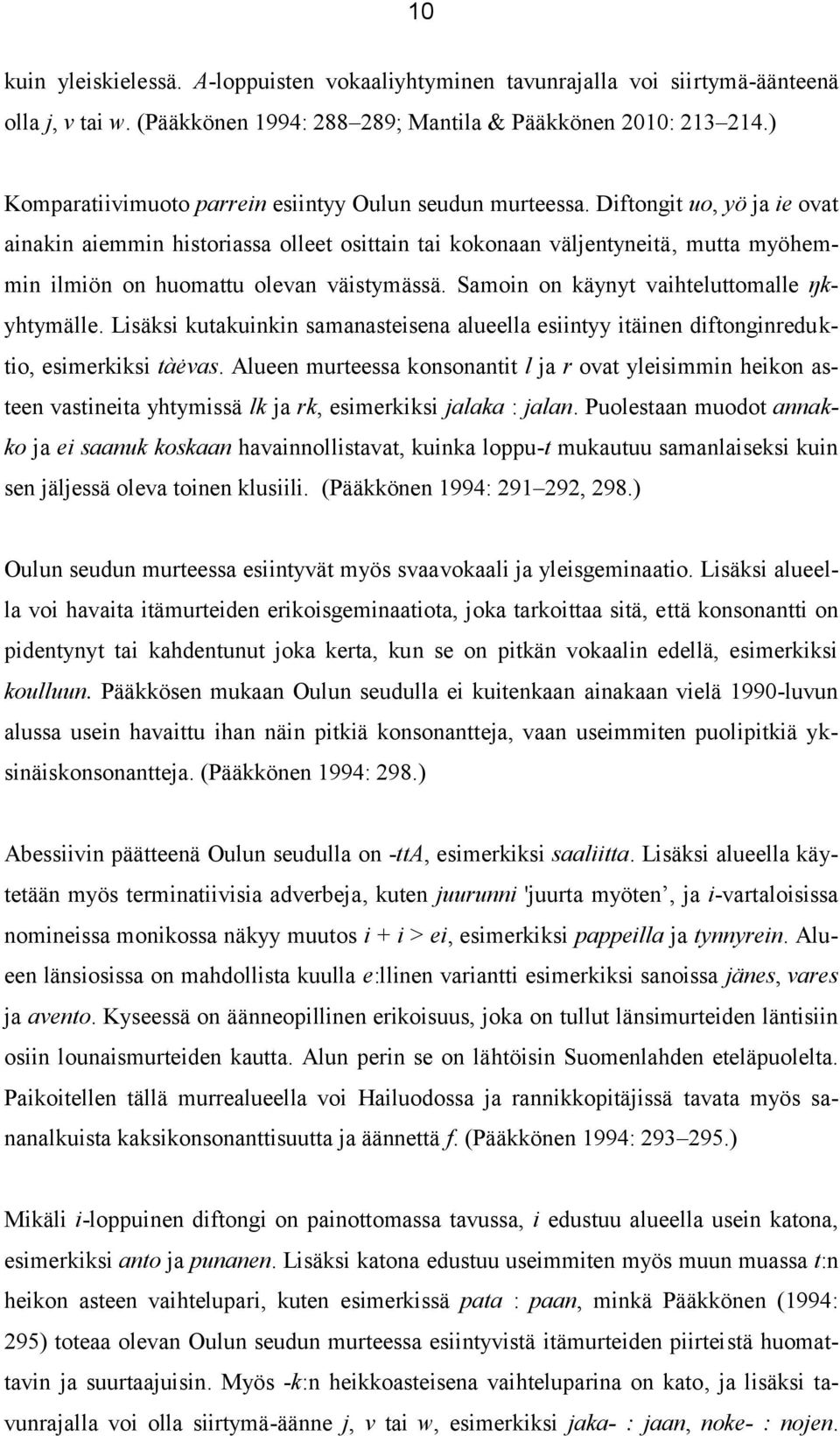 Diftongit uo, yö ja ie ovat ainakin aiemmin historiassa olleet osittain tai kokonaan väljentyneitä, mutta myöhemmin ilmiön on huomattu olevan väistymässä.