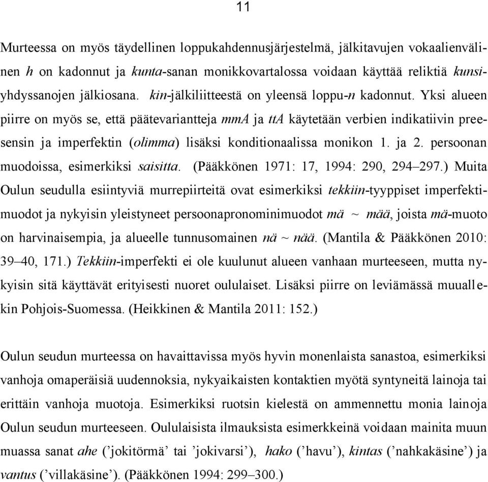 Yksi alueen piirre on myös se, että päätevariantteja mma ja tta käytetään verbien indikatiivin preesensin ja imperfektin (olimma) lisäksi konditionaalissa monikon 1. ja 2.