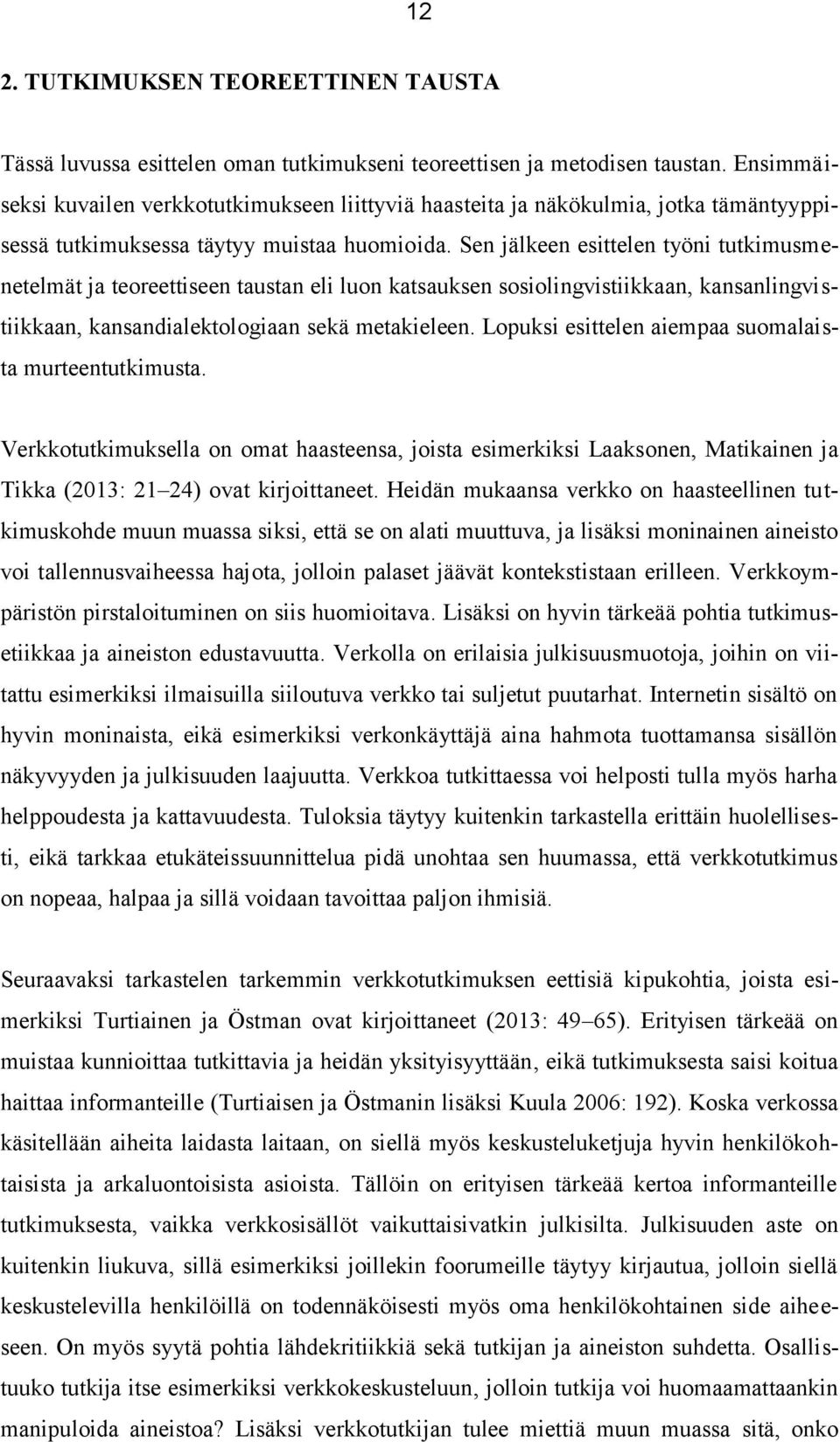 Sen jälkeen esittelen työni tutkimusmenetelmät ja teoreettiseen taustan eli luon katsauksen sosiolingvistiikkaan, kansanlingvistiikkaan, kansandialektologiaan sekä metakieleen.