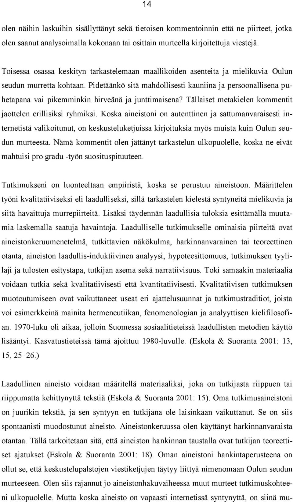 Pidetäänkö sitä mahdollisesti kauniina ja persoonallisena puhetapana vai pikemminkin hirveänä ja junttimaisena? Tällaiset metakielen kommentit jaottelen erillisiksi ryhmiksi.