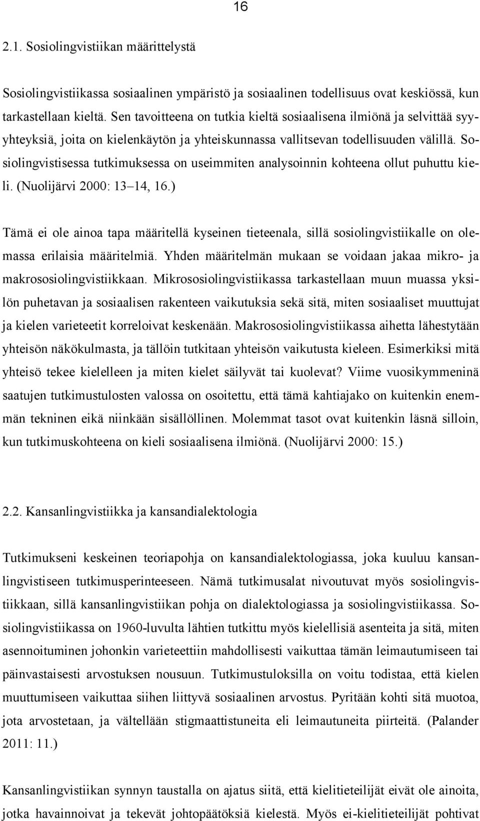 Sosiolingvistisessa tutkimuksessa on useimmiten analysoinnin kohteena ollut puhuttu kieli. (Nuolijärvi 2000: 13 14, 16.