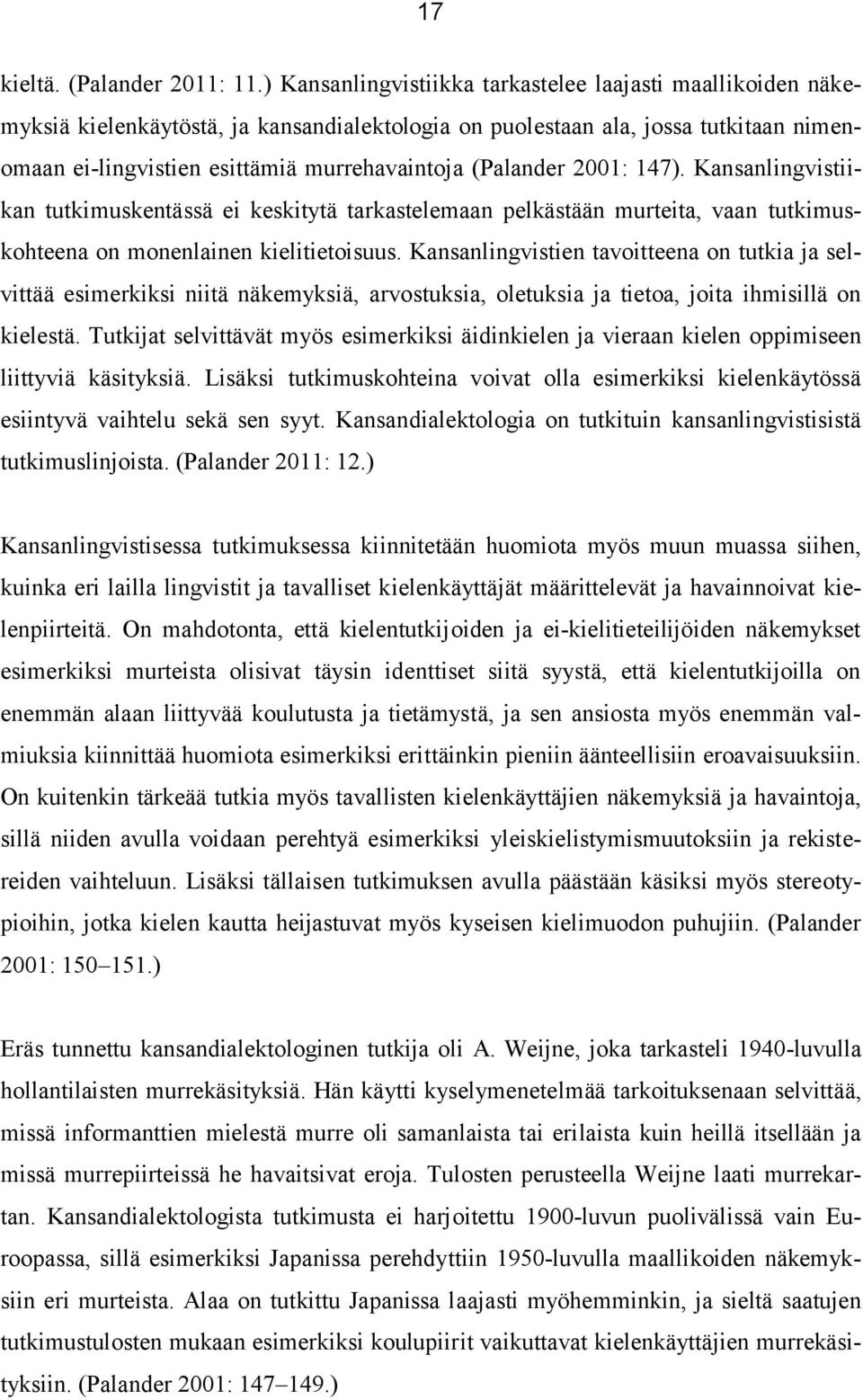 (Palander 2001: 147). Kansanlingvistiikan tutkimuskentässä ei keskitytä tarkastelemaan pelkästään murteita, vaan tutkimuskohteena on monenlainen kielitietoisuus.