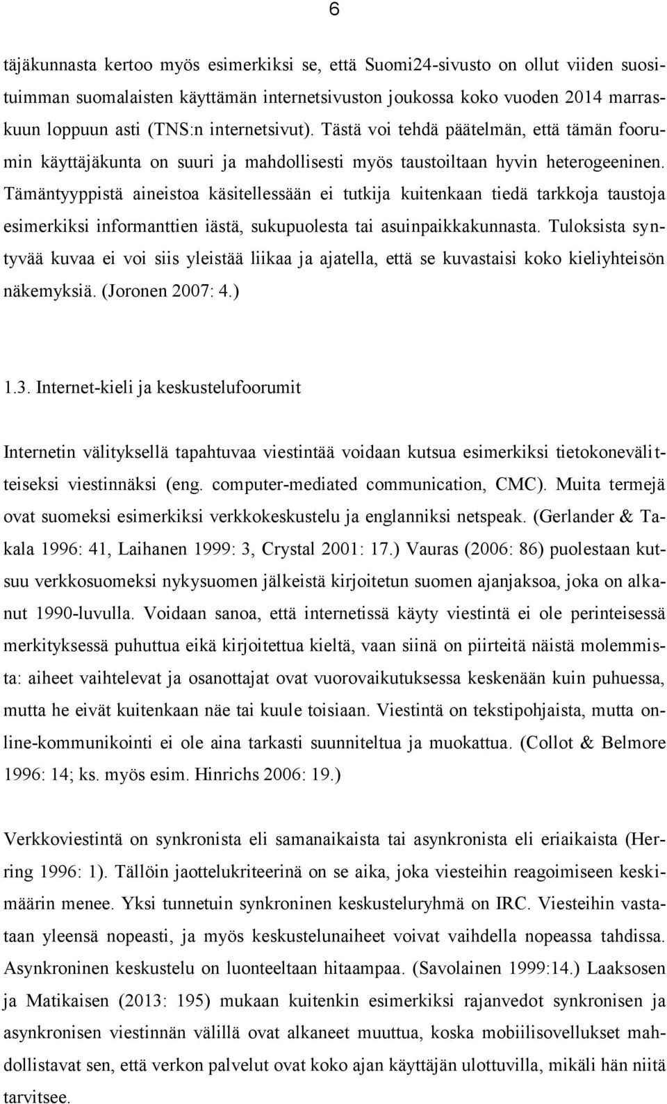 Tämäntyyppistä aineistoa käsitellessään ei tutkija kuitenkaan tiedä tarkkoja taustoja esimerkiksi informanttien iästä, sukupuolesta tai asuinpaikkakunnasta.