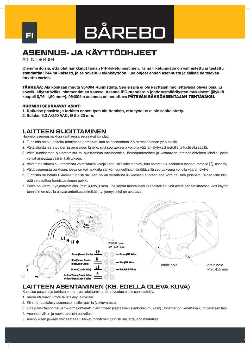 TÄRKEÄÄ: Älä koskaan muuta 964004 -tunnistinta. Sen sisällä ei ole käyttäjän huollettavissa olevia osia. Ei sovellu käytettäväksi himmentimien kanssa.
