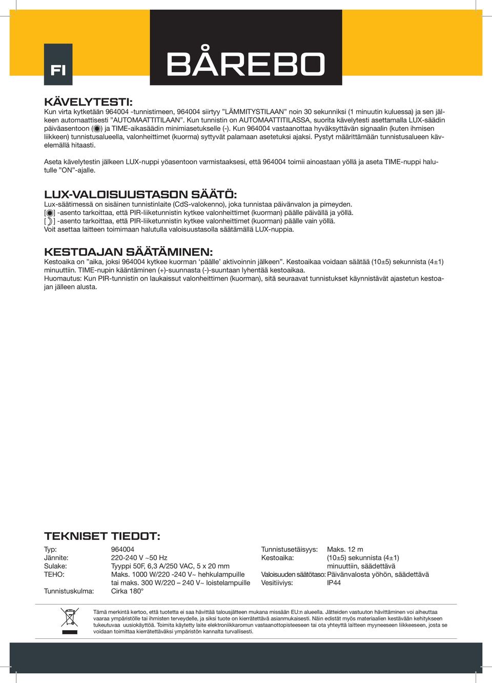Kun 964004 vastaanottaa hyväksyttävän signaalin (kuten ihmisen liikkeen) tunnistusalueella, valonheittimet (kuorma) syttyvät palamaan asetetuksi ajaksi.