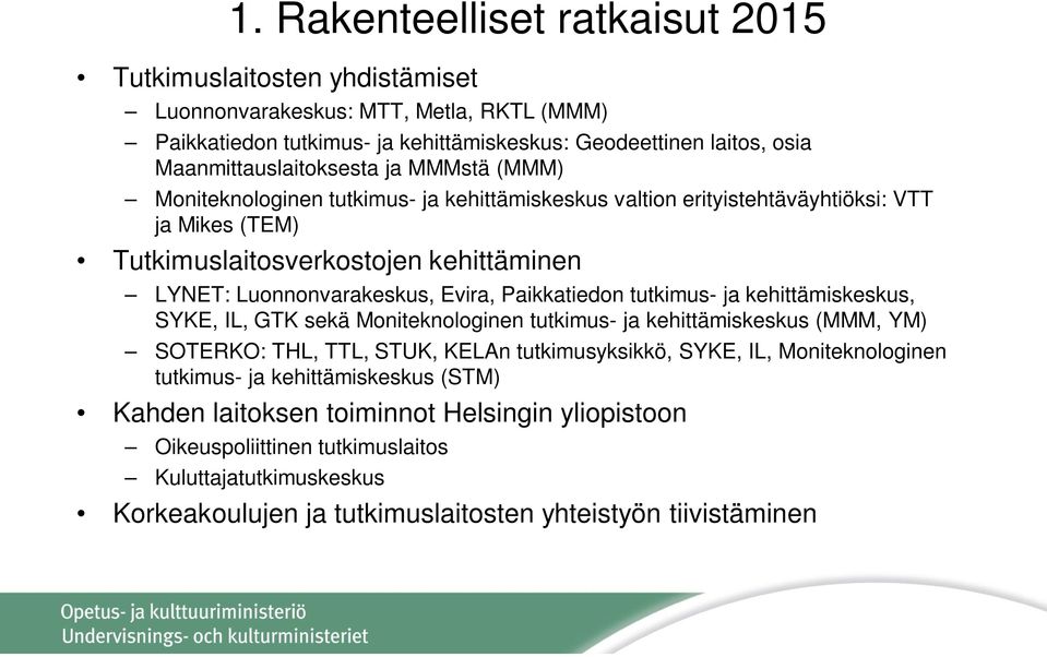 Luonnonvarakeskus, Evira, Paikkatiedon tutkimus- ja kehittämiskeskus, SYKE, IL, GTK sekä Moniteknologinen tutkimus- ja kehittämiskeskus (MMM, YM) SOTERKO: THL, TTL, STUK, KELAn tutkimusyksikkö,