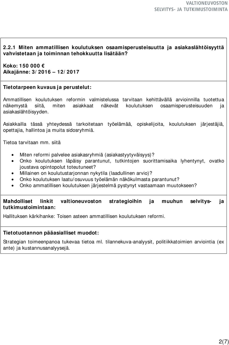 osaamisperusteisuuden ja asiakaslähtöisyyden. Asiakkailla tässä yhteydessä tarkoitetaan työelämää, opiskelijoita, koulutuksen järjestäjiä, opettajia, hallintoa ja muita sidosryhmiä.