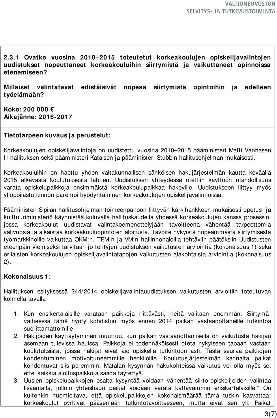 Koko: 200 000 Aikajänne: 2016-2017 Korkeakoulujen opiskelijavalintoja on uudistettu vuosina 2010 2015 pääministeri Matti Vanhasen II hallituksen sekä pääministeri Kataisen ja pääministeri Stubbin