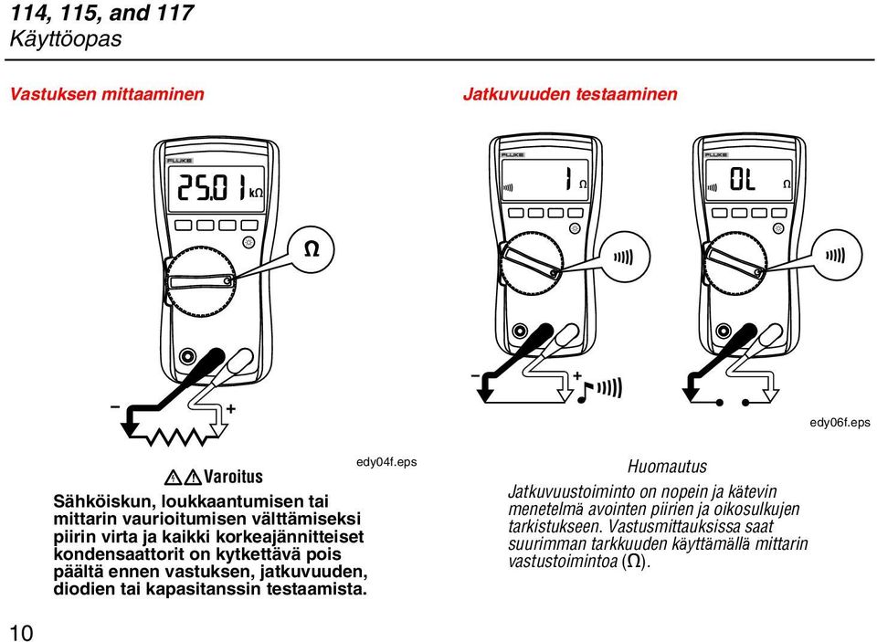 kondensaattorit on kytkettävä pois päältä ennen vastuksen, jatkuvuuden, diodien tai kapasitanssin testaamista. edy04f.