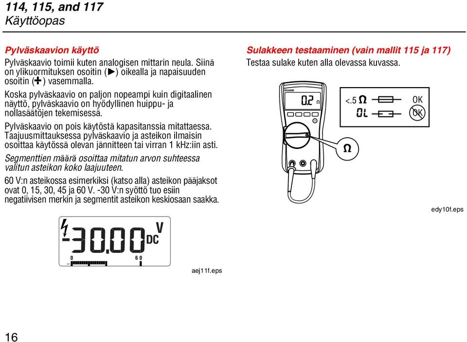 Taajuusmittauksessa pylväskaavio ja asteikon ilmaisin osoittaa käytössä olevan jännitteen tai virran 1 khz:iin asti.