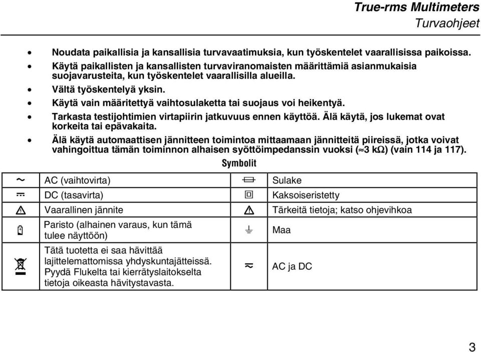 Käytä vain määritettyä vaihtosulaketta tai suojaus voi heikentyä. Tarkasta testijohtimien virtapiirin jatkuvuus ennen käyttöä. Älä käytä, jos lukemat ovat korkeita tai epävakaita.