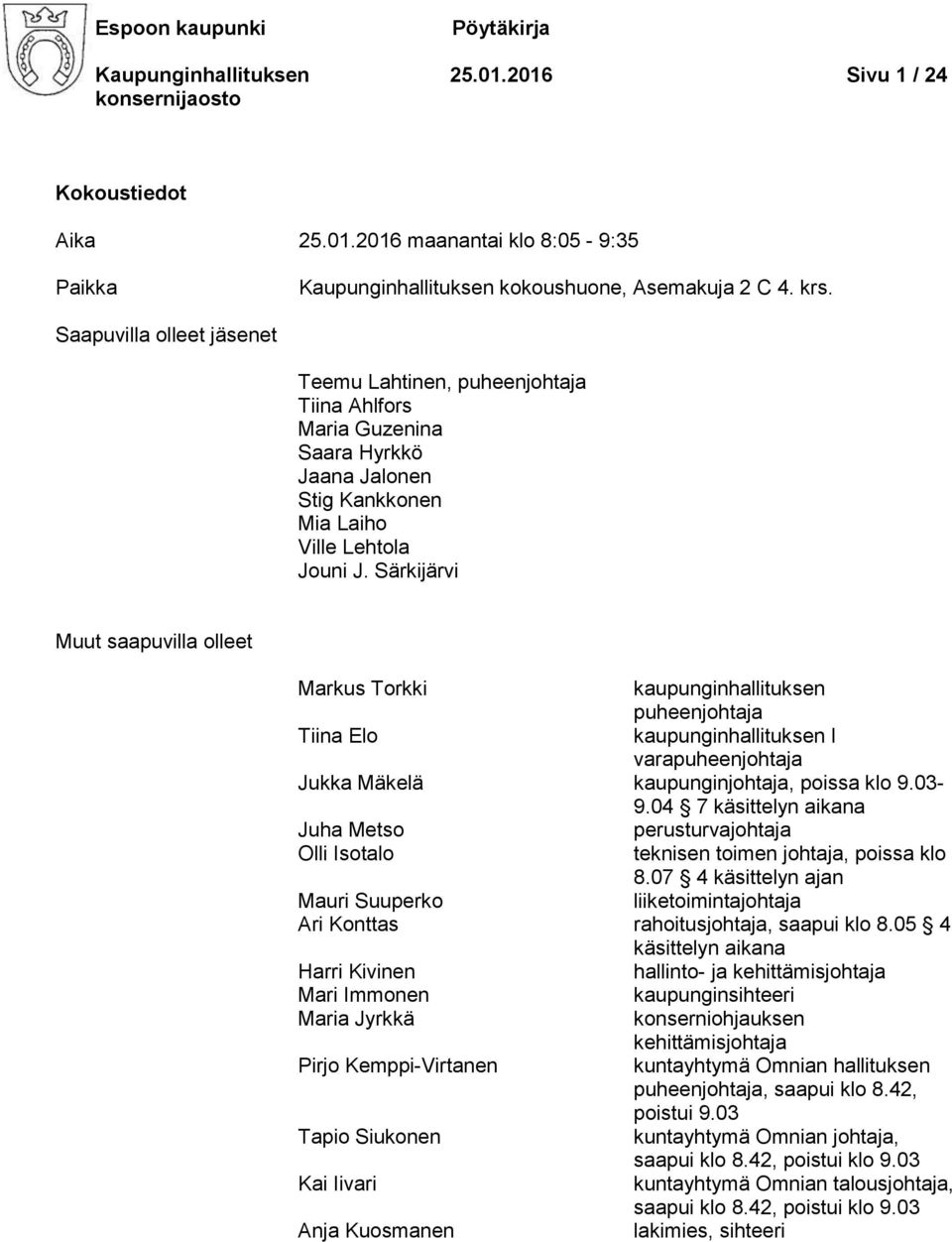 Särkijärvi Muut saapuvilla olleet Markus Torkki kaupunginhallituksen puheenjohtaja Tiina Elo kaupunginhallituksen I varapuheenjohtaja Jukka Mäkelä kaupunginjohtaja, poissa klo 9.03-9.