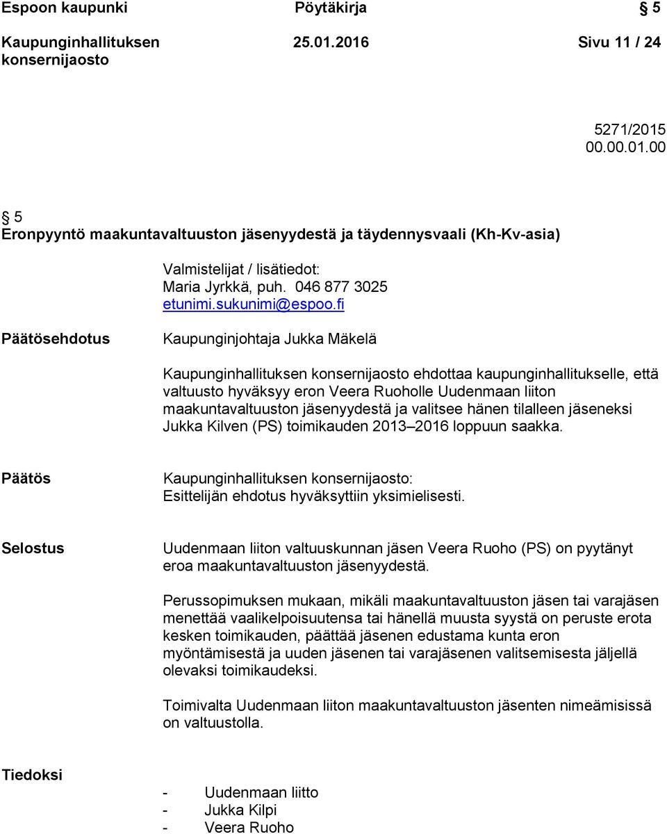 fi Päätösehdotus Kaupunginjohtaja Jukka Mäkelä ehdottaa kaupunginhallitukselle, että valtuusto hyväksyy eron Veera Ruoholle Uudenmaan liiton maakuntavaltuuston jäsenyydestä ja valitsee hänen