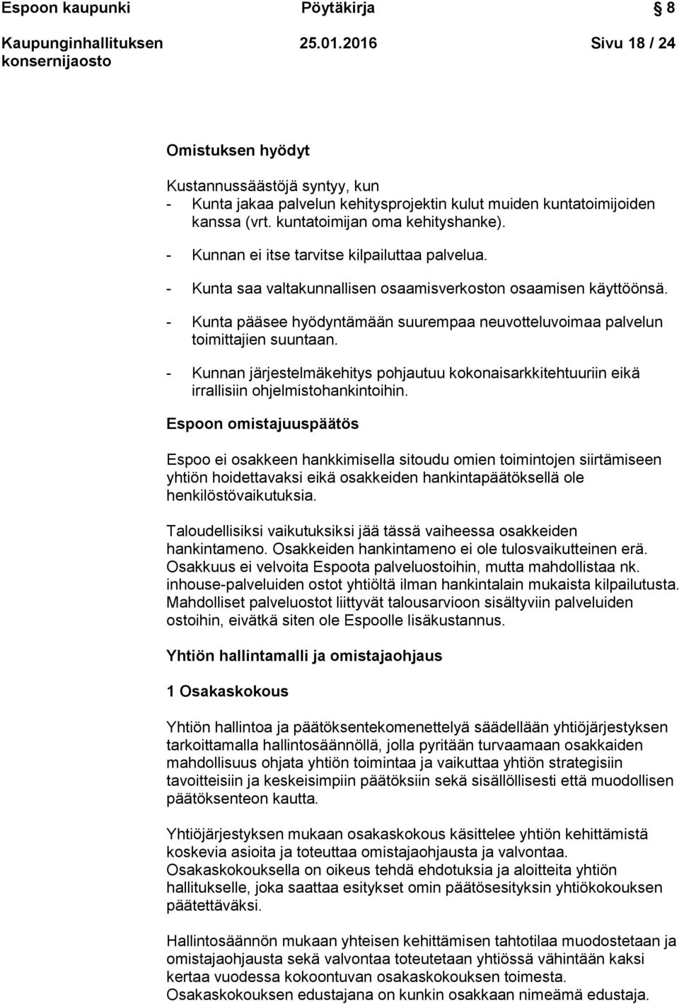 - Kunta pääsee hyödyntämään suurempaa neuvotteluvoimaa palvelun toimittajien suuntaan. - Kunnan järjestelmäkehitys pohjautuu kokonaisarkkitehtuuriin eikä irrallisiin ohjelmistohankintoihin.