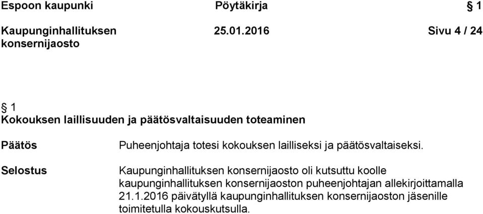 Selostus Puheenjohtaja totesi kokouksen lailliseksi ja päätösvaltaiseksi.