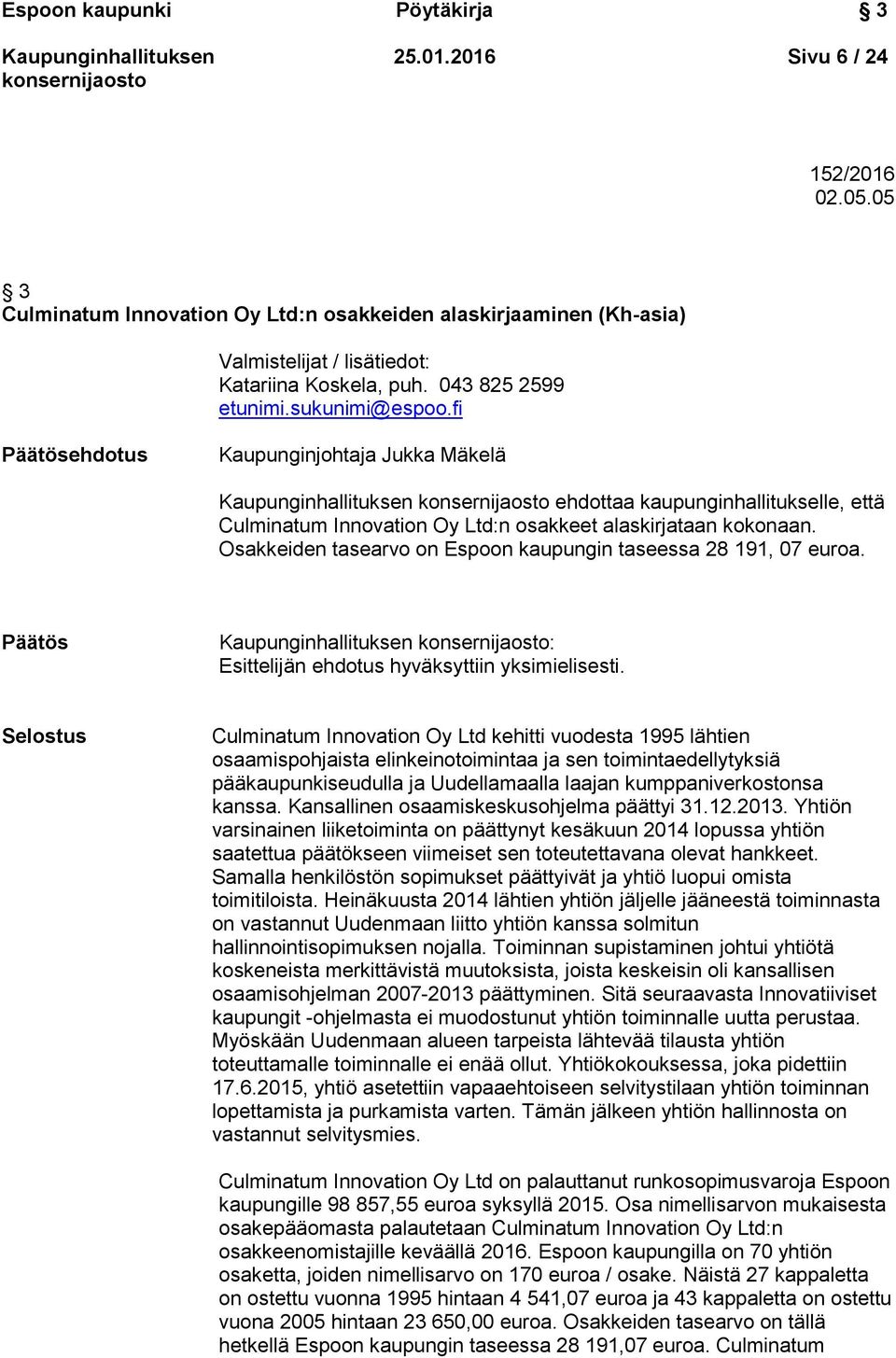 Osakkeiden tasearvo on Espoon kaupungin taseessa 28 191, 07 euroa. Päätös : Esittelijän ehdotus hyväksyttiin yksimielisesti.