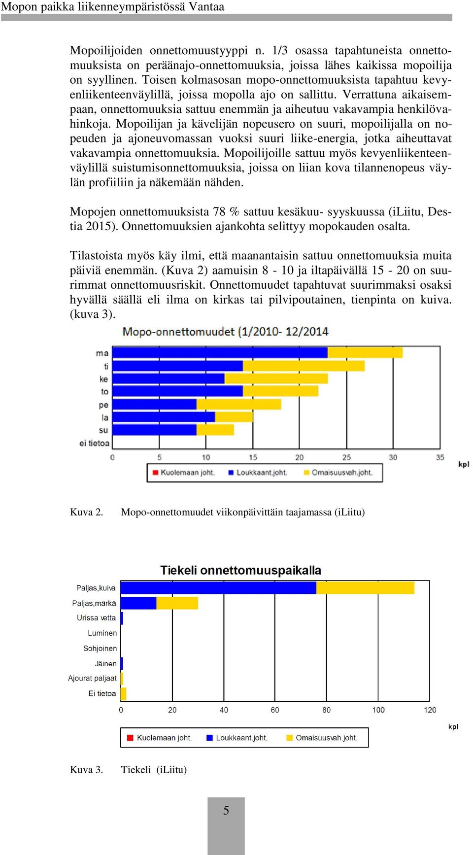 Verrattuna aikaisempaan, onnettomuuksia sattuu enemmän ja aiheutuu vakavampia henkilövahinkoja.