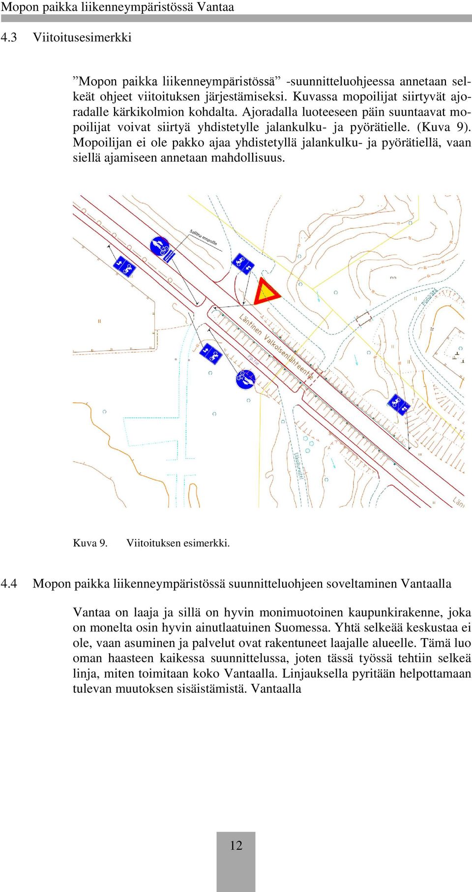 Mopoilijan ei ole pakko ajaa yhdistetyllä jalankulku- ja pyörätiellä, vaan siellä ajamiseen annetaan mahdollisuus. Kuva 9. Viitoituksen esimerkki. 4.