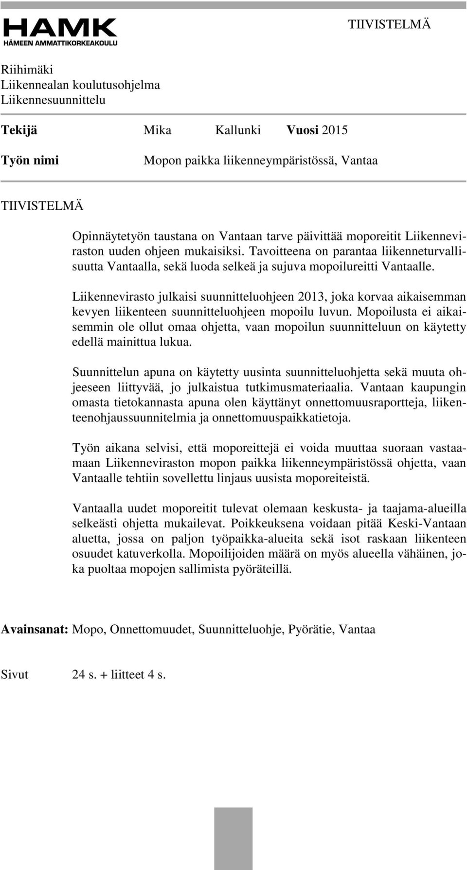 Liikennevirasto julkaisi suunnitteluohjeen 2013, joka korvaa aikaisemman kevyen liikenteen suunnitteluohjeen mopoilu luvun.