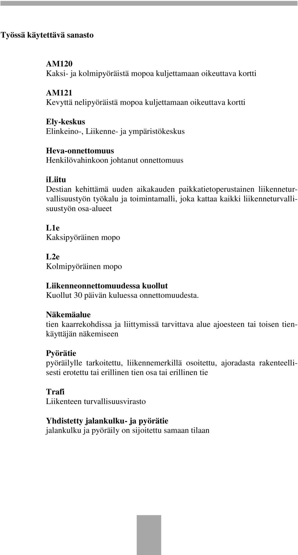 kaikki liikenneturvallisuustyön osa-alueet L1e Kaksipyöräinen mopo L2e Kolmipyöräinen mopo Liikenneonnettomuudessa kuollut Kuollut 30 päivän kuluessa onnettomuudesta.