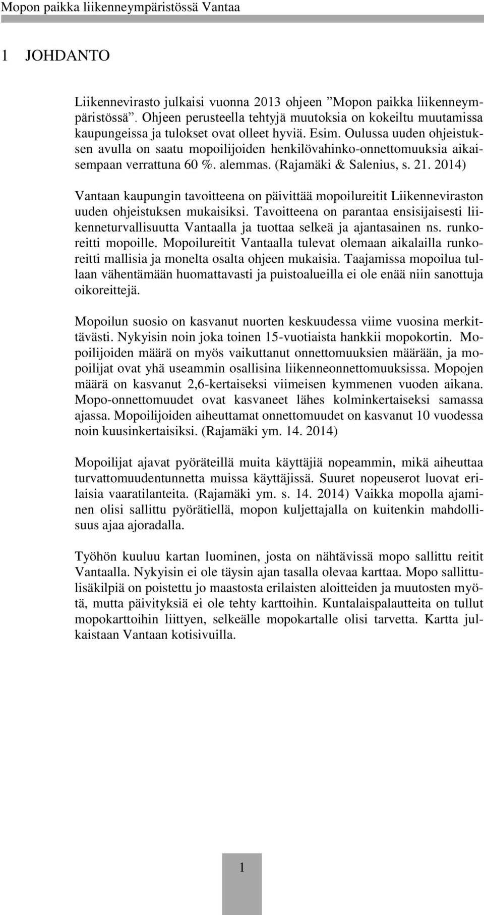 2014) Vantaan kaupungin tavoitteena on päivittää mopoilureitit Liikenneviraston uuden ohjeistuksen mukaisiksi.