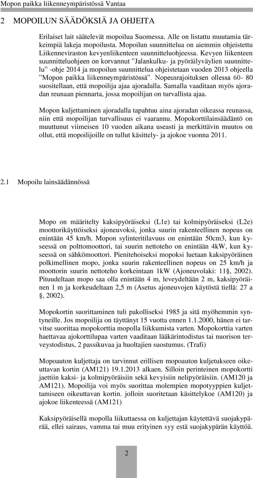 Kevyen liikenteen suunnitteluohjeen on korvannut Jalankulku- ja pyöräilyväylien suunnittelu -ohje 2014 ja mopoilun suunnittelua ohjeistetaan vuoden 2013 ohjeella Mopon paikka liikenneympäristössä.