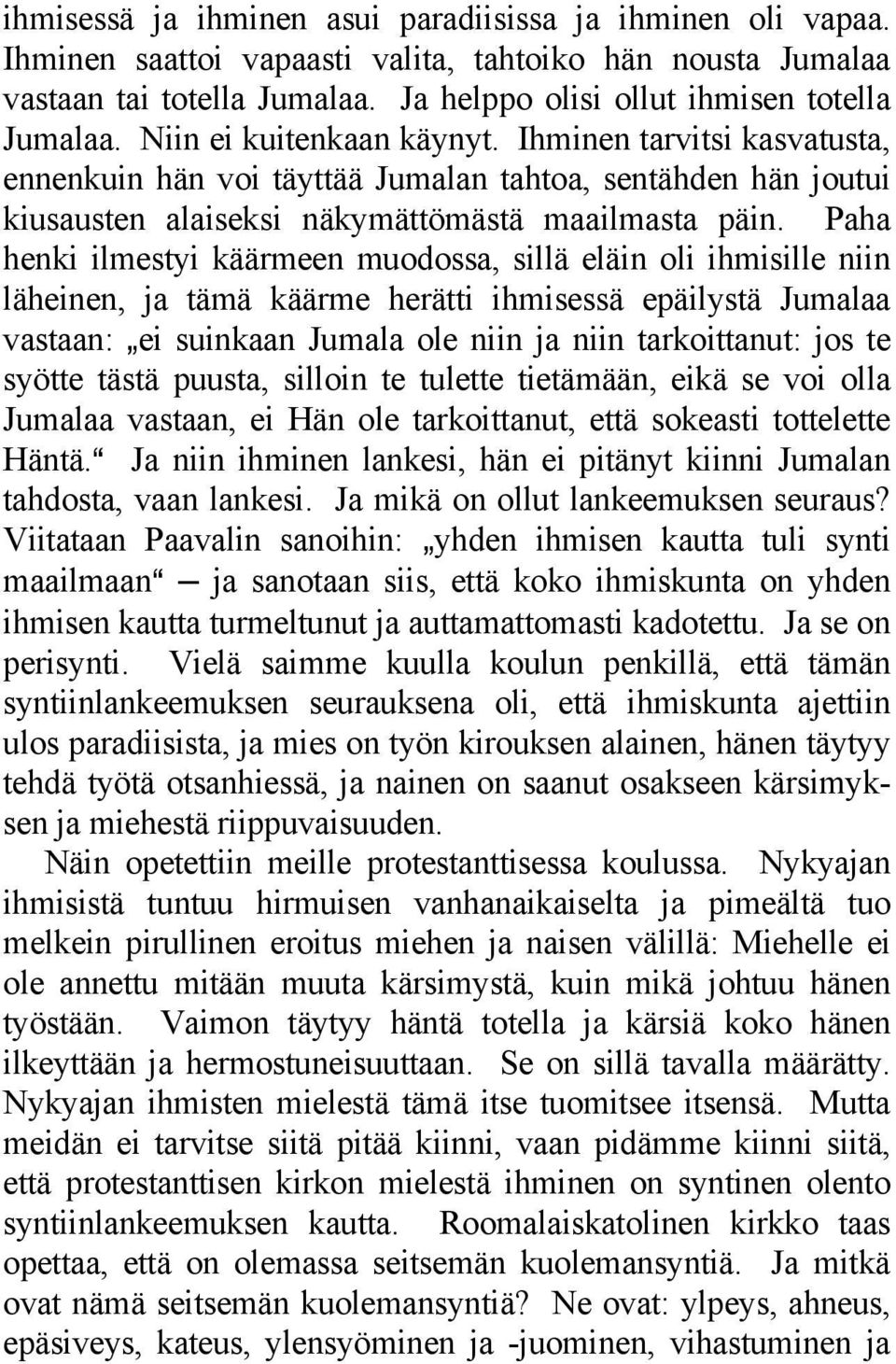 Paha henki ilmestyi käärmeen muodossa, sillä eläin oli ihmisille niin läheinen, ja tämä käärme herätti ihmisessä epäilystä Jumalaa vastaan: `ei suinkaan Jumala ole niin ja niin tarkoittanut: jos te