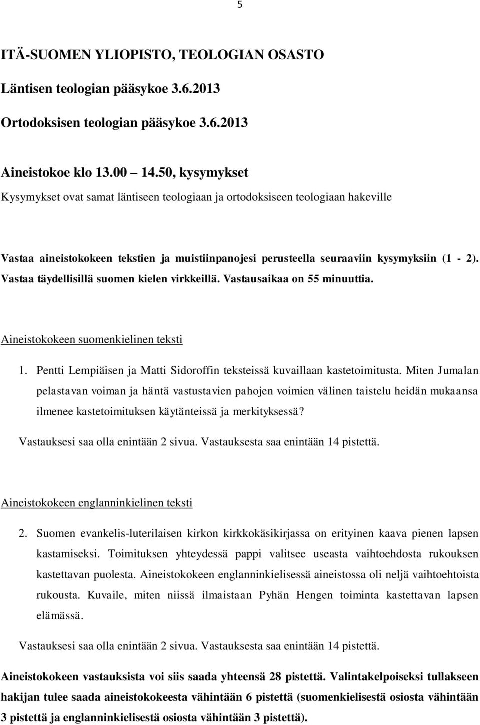 Vastaa täydellisillä suomen kielen virkkeillä. Vastausaikaa on 55 minuuttia. Aineistokokeen suomenkielinen teksti 1. Pentti Lempiäisen ja Matti Sidoroffin teksteissä kuvaillaan kastetoimitusta.