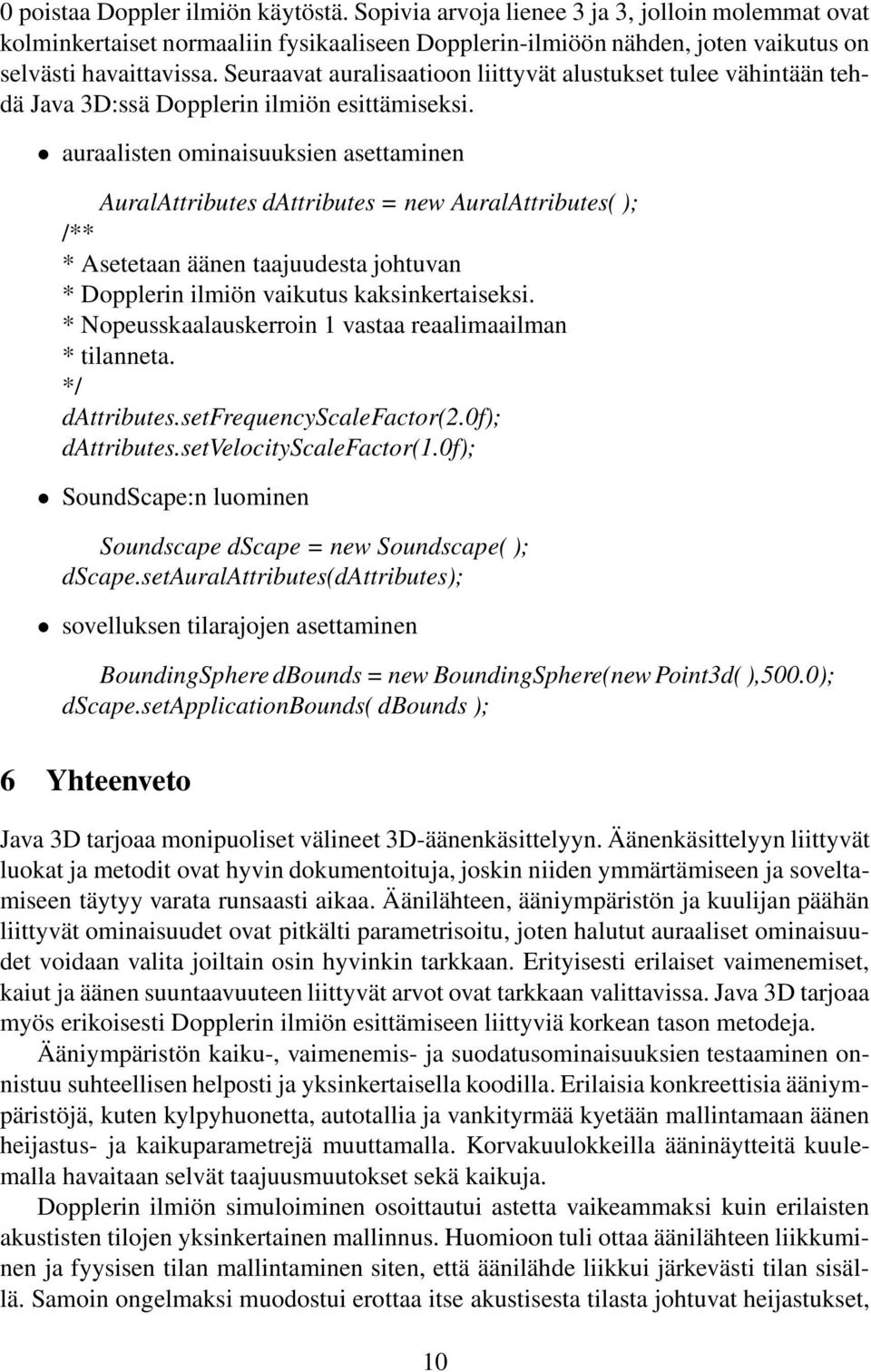 auraalisten ominaisuuksien asettaminen AuralAttributes dattributes = new AuralAttributes( ); /** * Asetetaan äänen taajuudesta johtuvan * Dopplerin ilmiön vaikutus kaksinkertaiseksi.