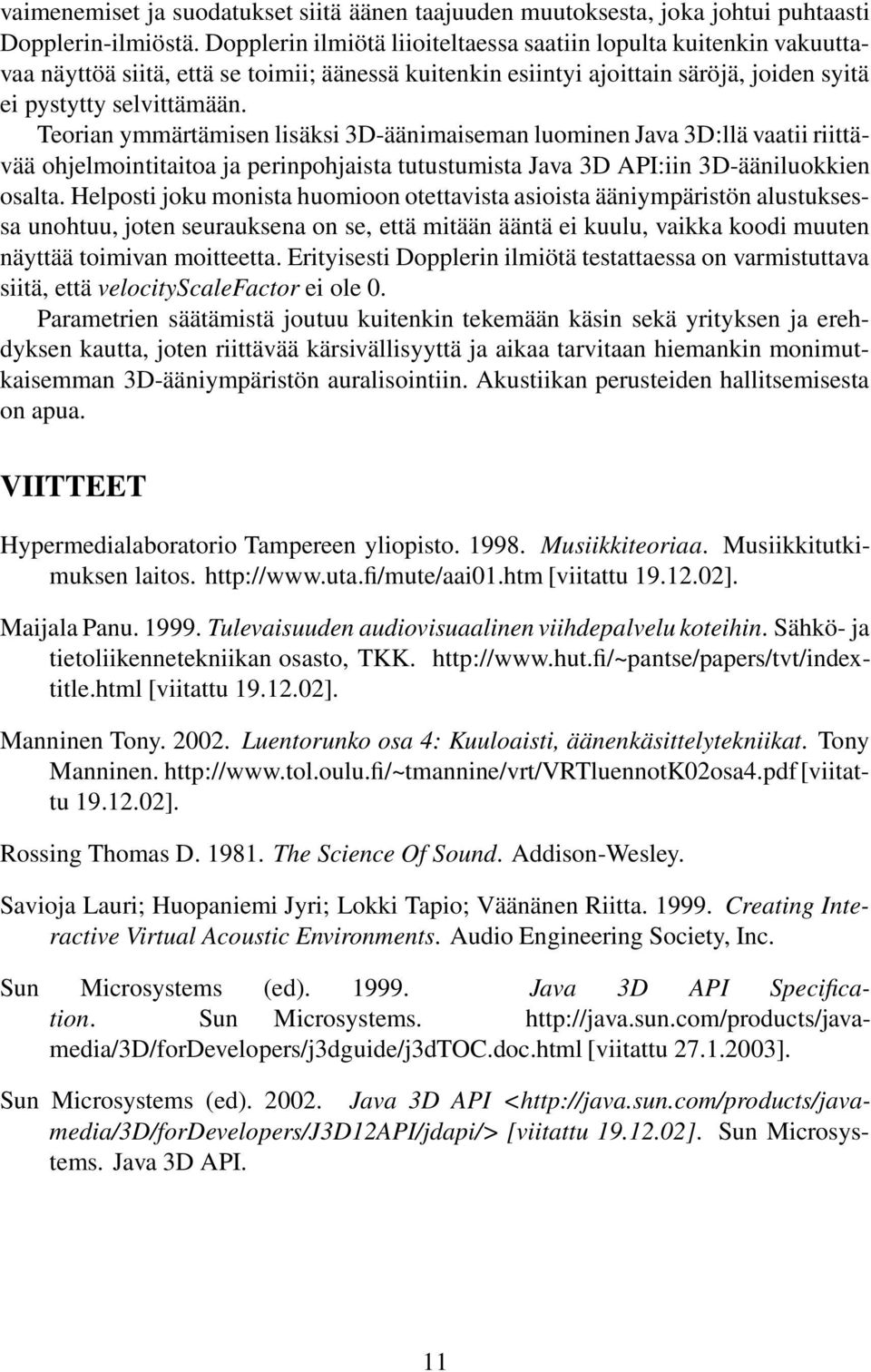 Teorian ymmärtämisen lisäksi 3D-äänimaiseman luominen Java 3D:llä vaatii riittävää ohjelmointitaitoa ja perinpohjaista tutustumista Java 3D API:iin 3D-ääniluokkien osalta.