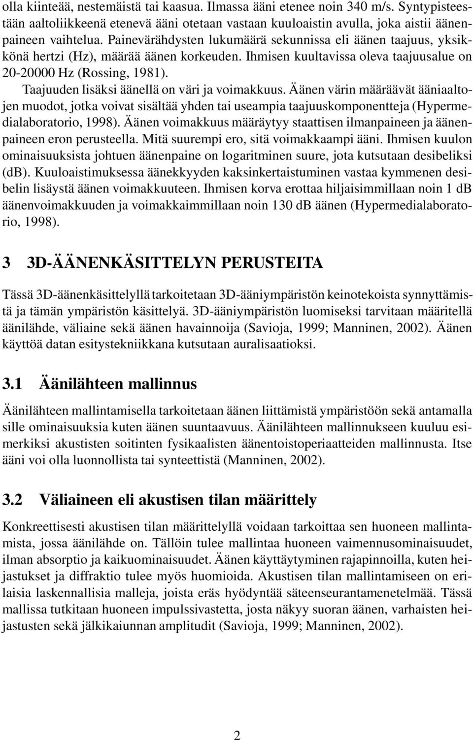 Taajuuden lisäksi äänellä on väri ja voimakkuus. Äänen värin määräävät ääniaaltojen muodot, jotka voivat sisältää yhden tai useampia taajuuskomponentteja (Hypermedialaboratorio, 1998).