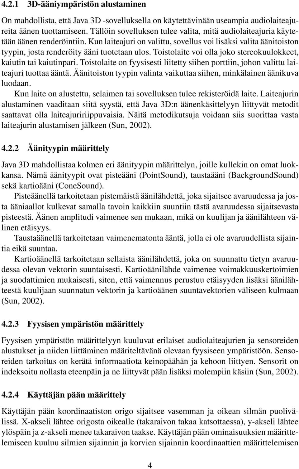 Toistolaite voi olla joko stereokuulokkeet, kaiutin tai kaiutinpari. Toistolaite on fyysisesti liitetty siihen porttiin, johon valittu laiteajuri tuottaa ääntä.