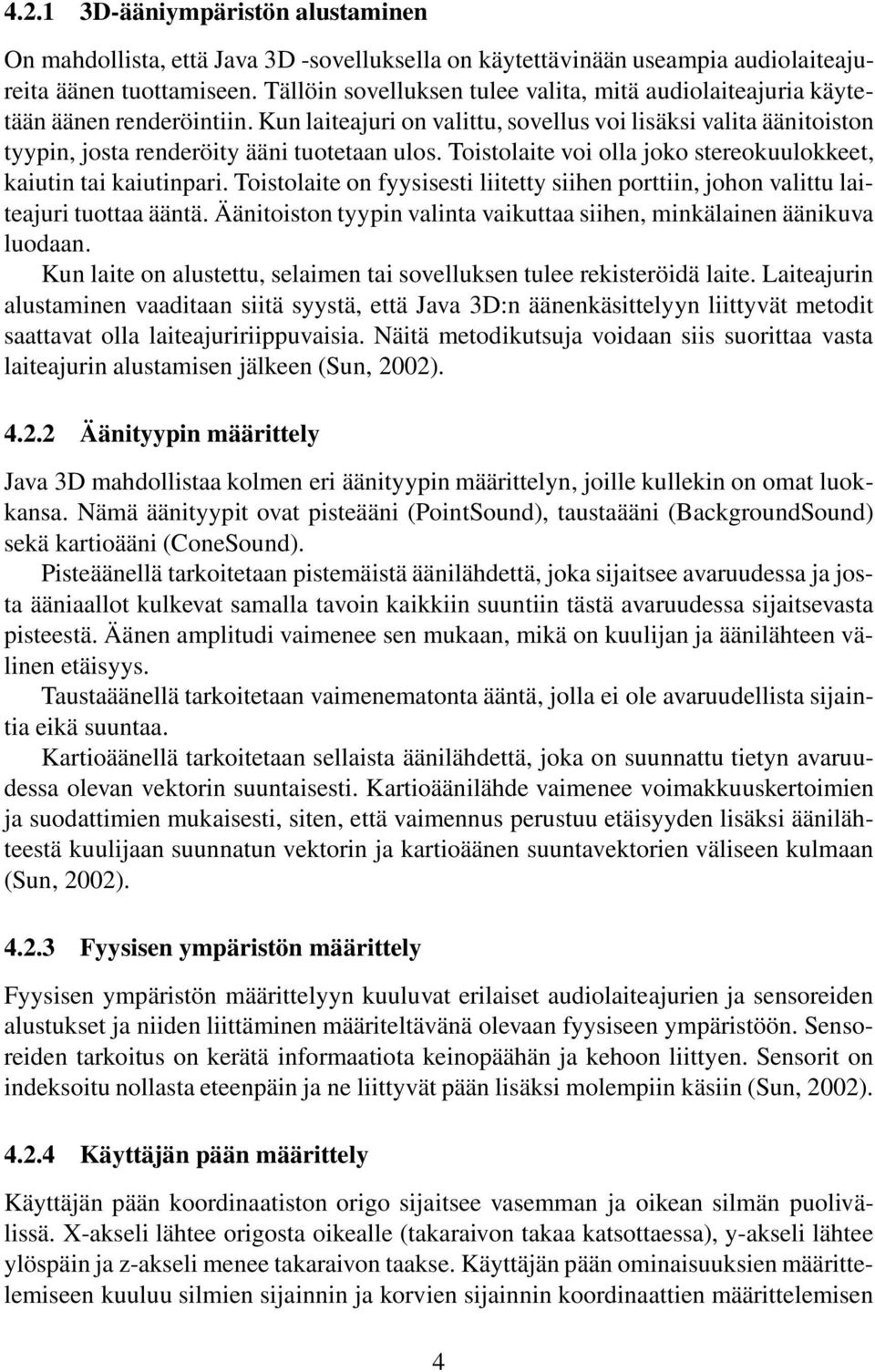 Toistolaite voi olla joko stereokuulokkeet, kaiutin tai kaiutinpari. Toistolaite on fyysisesti liitetty siihen porttiin, johon valittu laiteajuri tuottaa ääntä.