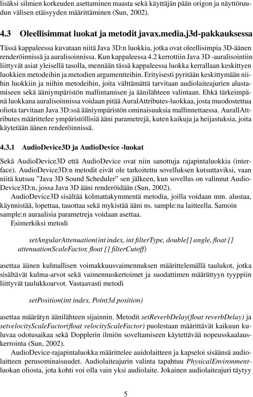 2 kerrottiin Java 3D -auralisointiin liittyvät asiat yleisellä tasolla, mennään tässä kappaleessa luokka kerrallaan keskittyen luokkien metodeihin ja metodien argumentteihin.