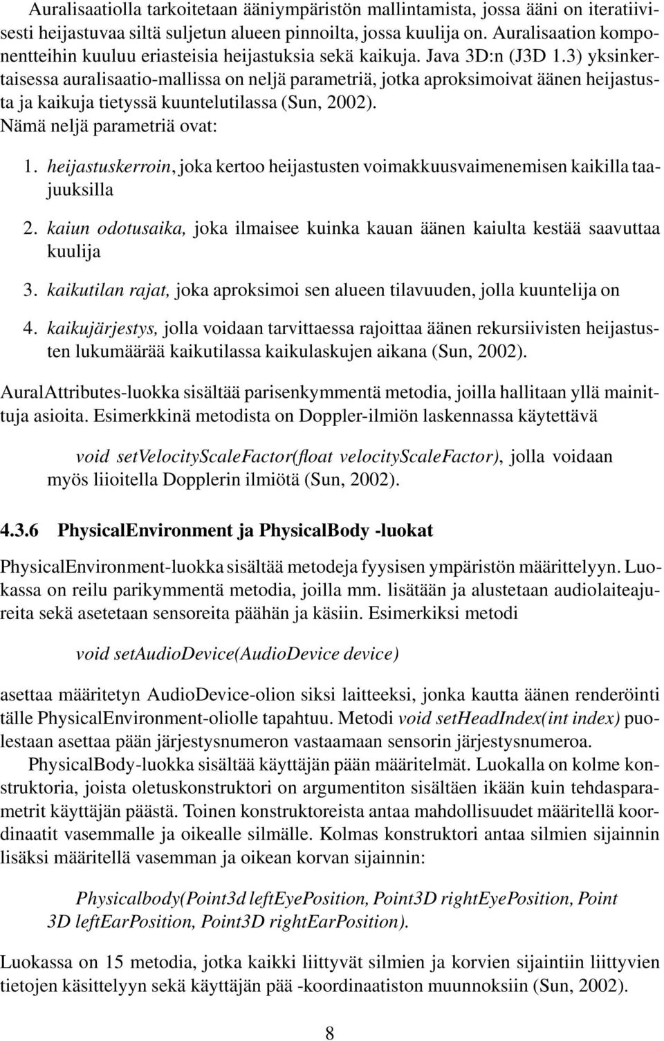 3) yksinkertaisessa auralisaatio-mallissa on neljä parametriä, jotka aproksimoivat äänen heijastusta ja kaikuja tietyssä kuuntelutilassa (Sun, 2002). Nämä neljä parametriä ovat: 1.