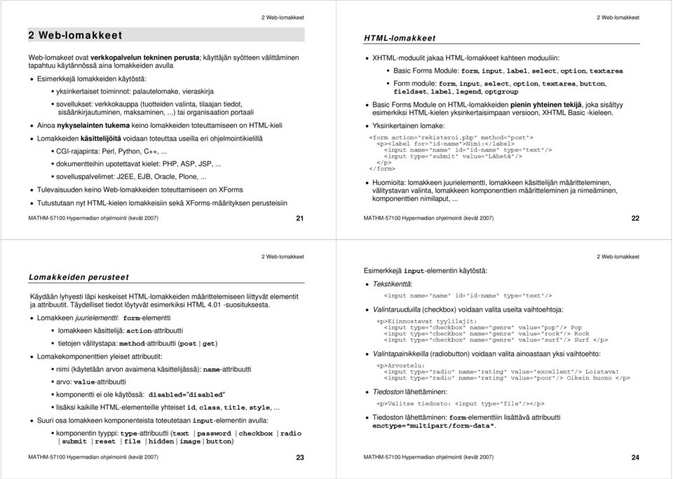 ..) tai organisaation portaali Ainoa nykyselainten tukema keino lomakkeiden toteuttamiseen on HTML-kieli Lomakkeiden käsittelijöitä voidaan toteuttaa useilla eri ohjelmointikielillä CGI-rajapinta: