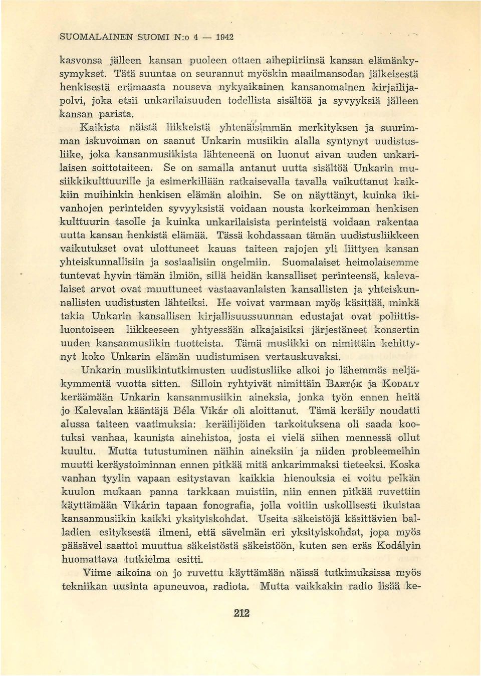 Kaikista näistä liikkeistä yhten1ii~~mmän merkityksen ja suurimman iskuvoiman on saanut Unkarin musiikin alalla syntynyt uudistusliike, joka kansanmusiikista lähteneenä on luonut aivan uuden