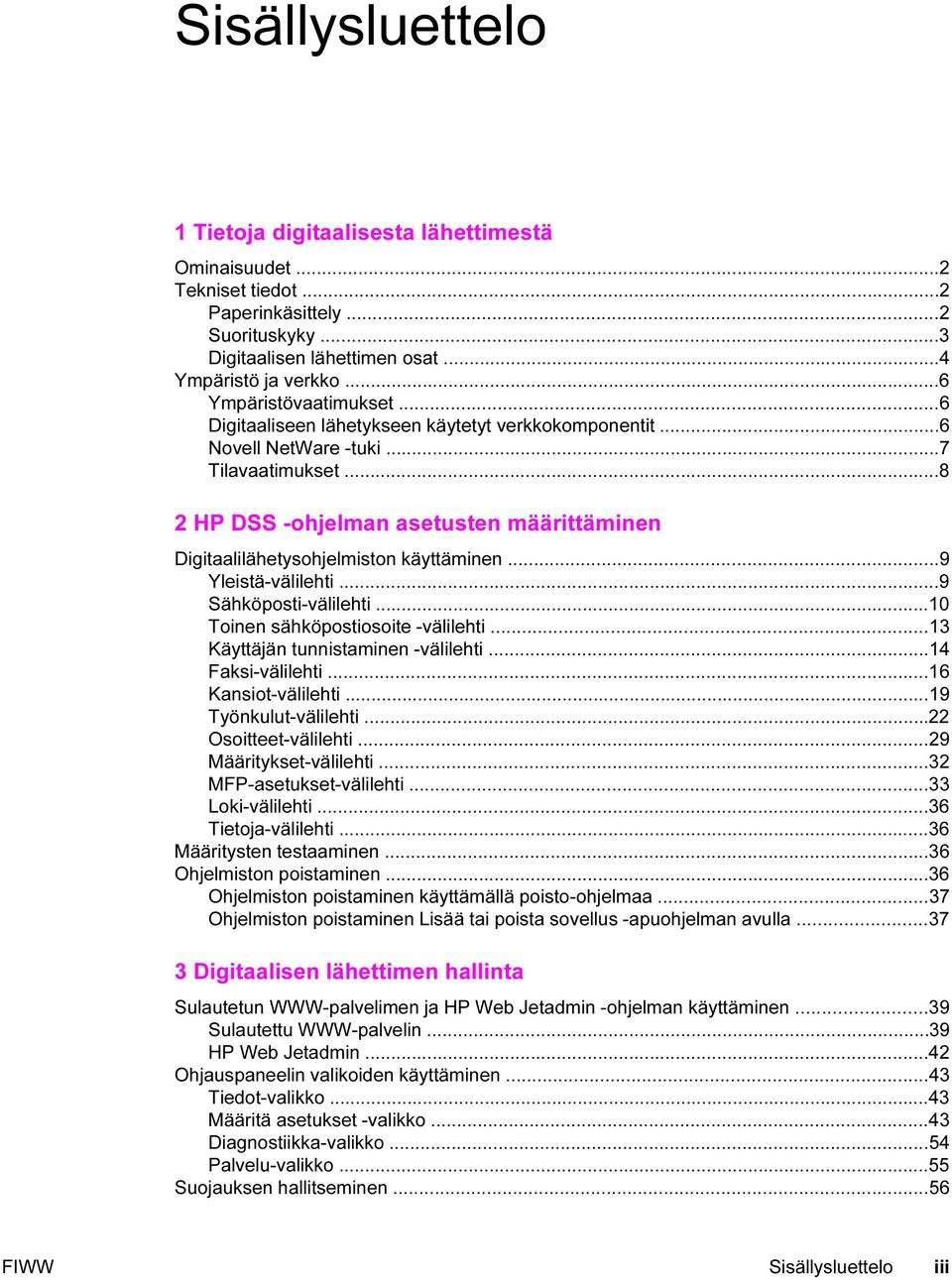 ..8 2 HP DSS -ohjelman asetusten määrittäminen Digitaalilähetysohjelmiston käyttäminen...9 Yleistä-välilehti...9 Sähköposti-välilehti...10 Toinen sähköpostiosoite -välilehti.