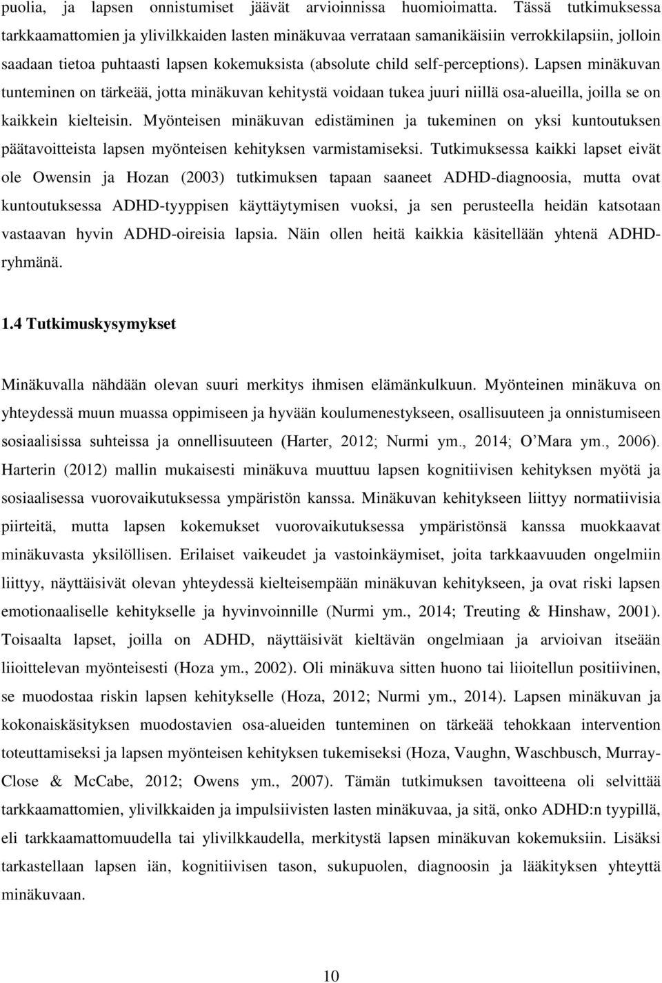 Lapsen minäkuvan tunteminen on tärkeää, jotta minäkuvan kehitystä voidaan tukea juuri niillä osa-alueilla, joilla se on kaikkein kielteisin.