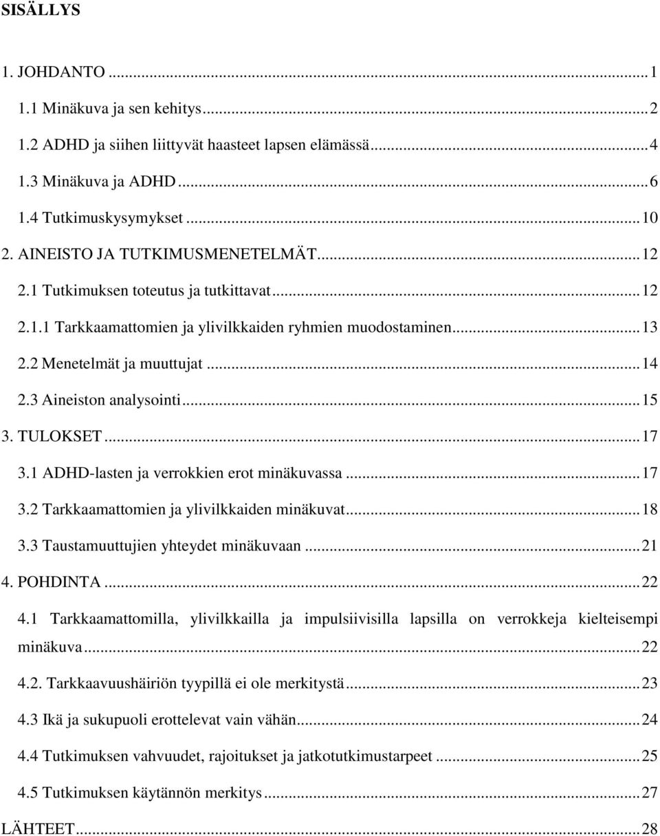 3 Aineiston analysointi... 15 3. TULOKSET... 17 3.1 ADHD-lasten ja verrokkien erot minäkuvassa... 17 3.2 Tarkkaamattomien ja ylivilkkaiden minäkuvat... 18 3.3 Taustamuuttujien yhteydet minäkuvaan.