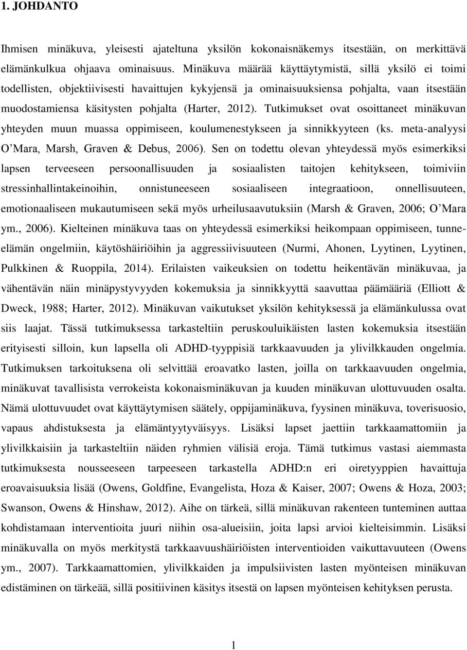 Tutkimukset ovat osoittaneet minäkuvan yhteyden muun muassa oppimiseen, koulumenestykseen ja sinnikkyyteen (ks. meta-analyysi O Mara, Marsh, Graven & Debus, 2006).