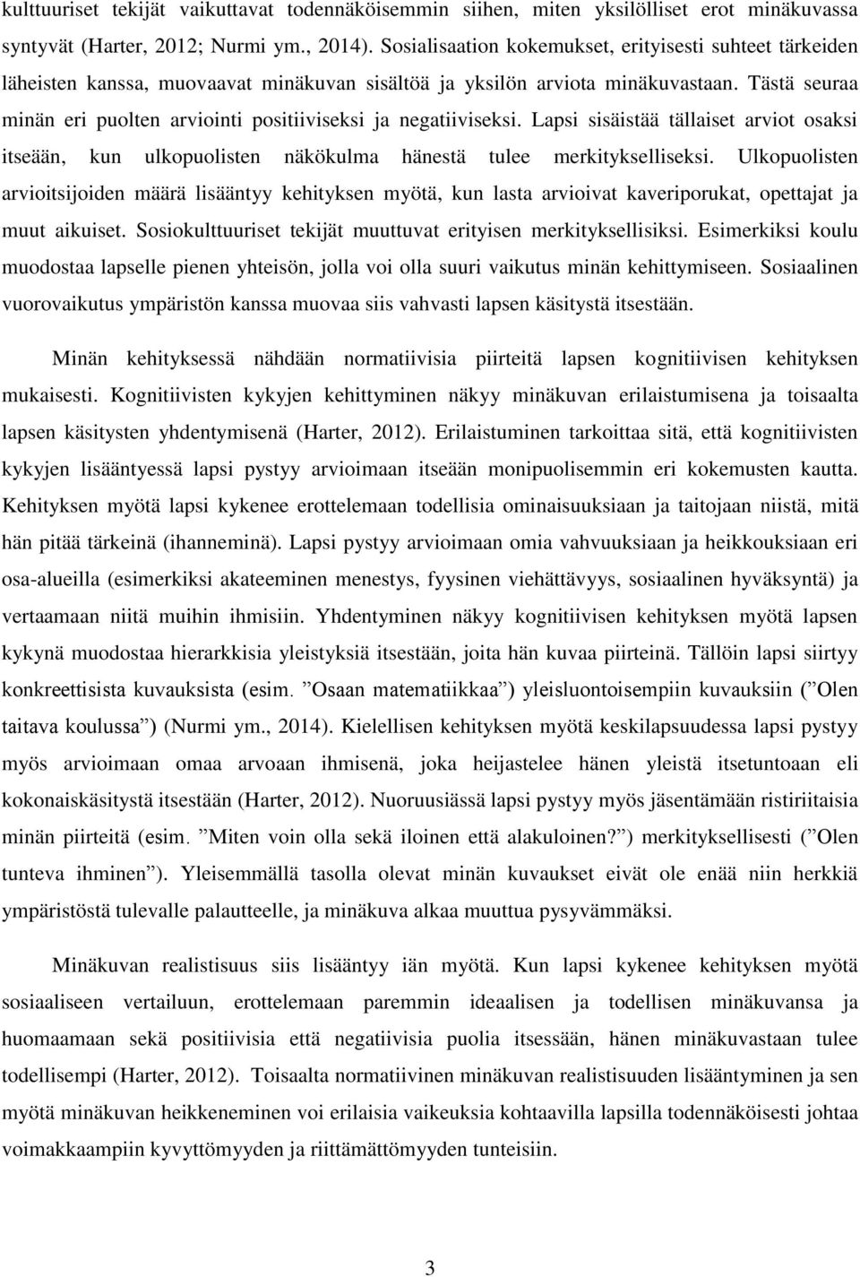 Tästä seuraa minän eri puolten arviointi positiiviseksi ja negatiiviseksi. Lapsi sisäistää tällaiset arviot osaksi itseään, kun ulkopuolisten näkökulma hänestä tulee merkitykselliseksi.