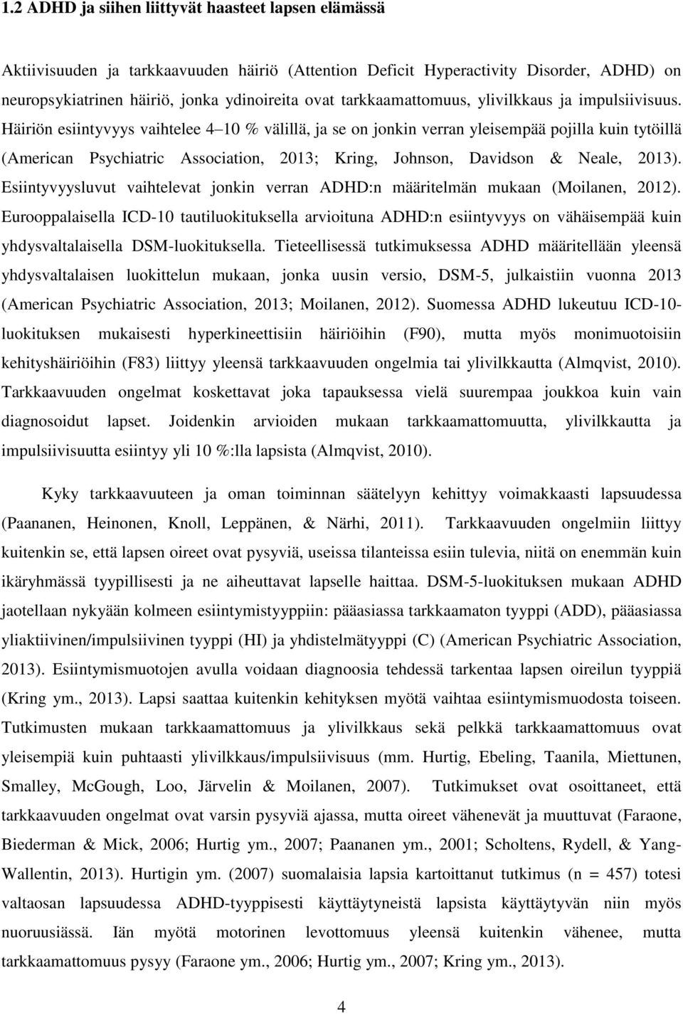 Häiriön esiintyvyys vaihtelee 4 10 % välillä, ja se on jonkin verran yleisempää pojilla kuin tytöillä (American Psychiatric Association, 2013; Kring, Johnson, Davidson & Neale, 2013).