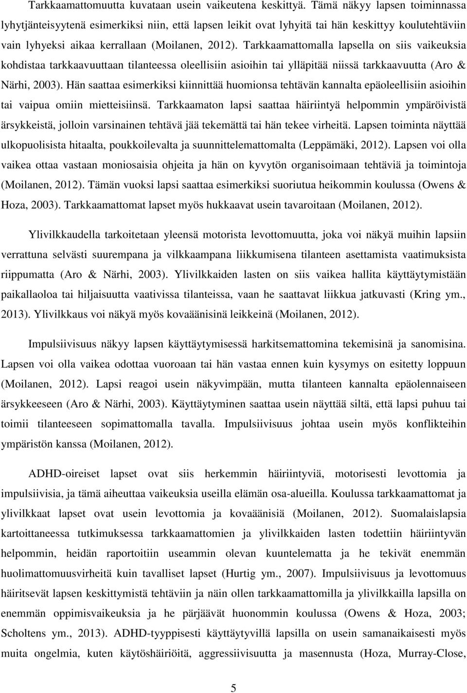 Tarkkaamattomalla lapsella on siis vaikeuksia kohdistaa tarkkaavuuttaan tilanteessa oleellisiin asioihin tai ylläpitää niissä tarkkaavuutta (Aro & Närhi, 2003).