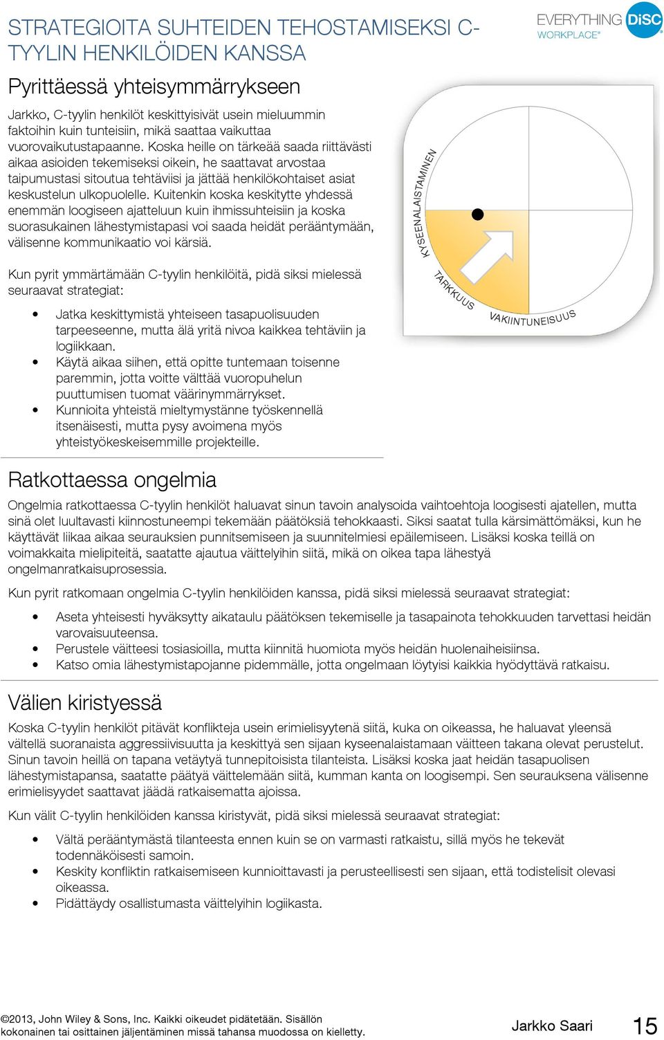 Koska heille on tärkeää saada riittävästi aikaa asioiden tekemiseksi oikein, he saattavat arvostaa taipumustasi sitoutua tehtäviisi ja jättää henkilökohtaiset asiat keskustelun ulkopuolelle.